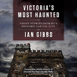 Obraz ikony: Victoria’s Most Haunted: Ghost Stories from BC’s Historic Capital City