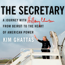 Icon image The Secretary: A Journey With Hillary Clinton from Beirut to the Heart of American Power
