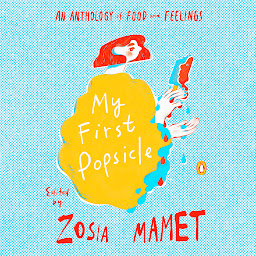 Icon image My First Popsicle: An Anthology of Food and Feelings