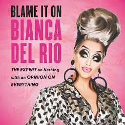 Icon image Blame It On Bianca Del Rio: The Expert On Nothing With An Opinion On Everything