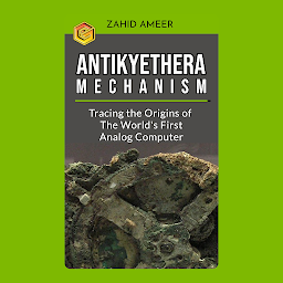 Icon image Antikythera Mechanism: Tracing the Origins of the World's First Analog Computer