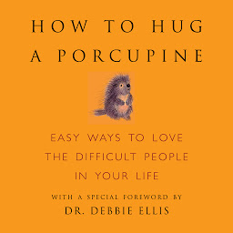 Icon image How to Hug a Porcupine: Easy Ways to Love the Difficult People in Your Life