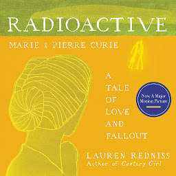 Icon image Radioactive: Marie & Pierre Curie: A Tale of Love and Fallout