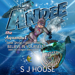 Icon image Andee the Aquanaut: Great Things Happen When You Believe in Yourself