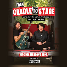 Icon image From Cradle to Stage: Stories from the Mothers Who Raised Rock Stars