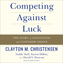 Icon image Competing Against Luck: The Story of Innovation and Customer Choice