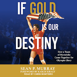Icon image If Gold Is Our Destiny: The 1984 U.S. Men's Volleyball Team and Its Quest for Olympic Glory