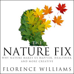 Icon image The Nature Fix: Why Nature Makes us Happier, Healthier, and More Creative