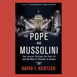Icon image The Pope and Mussolini: The Secret History of Pius XI and the Rise of Fascism in Europe
