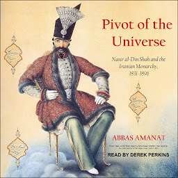 Icon image Pivot of the Universe: Nasir al-Din Shah and the Iranian Monarchy, 1831-1896