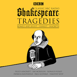Icon image Classic BBC Radio Shakespeare: Tragedies: Hamlet; Macbeth; Romeo and Juliet