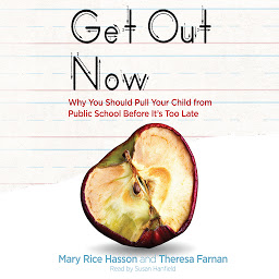 Icon image Get Out Now: 7 Reasons to Pull Your Child from Public Schools Before It's Too Late