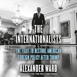 Icon image The Internationalists: The Fight to Restore American Foreign Policy After Trump