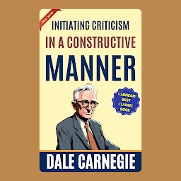 「Initiating Criticism in a Constructive Manner: How to Win Friends and Influence People by Dale Carnegie (Illustrated) :: How to Develop Self-Confidence And Influence People」圖示圖片