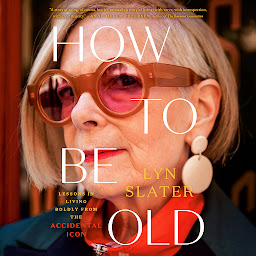 Icon image How to Be Old: Lessons in Living Boldly from the Accidental Icon
