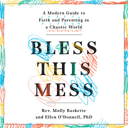 Icon image Bless This Mess: A Modern Guide to Faith and Parenting in a Chaotic World
