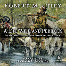 Icon image A Life Wild and Perilous: Mountain Men and the Paths to the Pacific