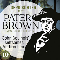 Icon image John Boulnois` seltsames Verbrechen - Gerd Köster liest Pater Brown, Band 10 (Ungekürzt)