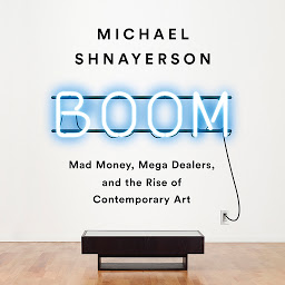 Icon image Boom: Mad Money, Mega Dealers, and the Rise of Contemporary Art