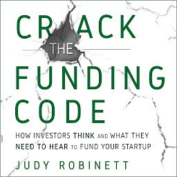 Icon image Crack the Funding Code: How Investors Think and What They Need to Hear to Fund Your Startup
