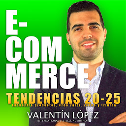 Obraz ikony: E-commerce: Tendencias 20-25 Encuentra Productos, Crea Valor, Vende y Triunfa International Bestselling Author
