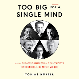 Imagen de icono Too Big for a Single Mind: How the Greatest Generation of Physicists Uncovered the Quantum World
