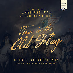 Icon image True to the Old Flag: A Tale of the American War of Independence