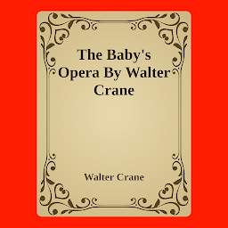 Icon image The Baby's Opera By Walter Crane: Popular Books by Walter Crane : All times Bestseller Demanding Books