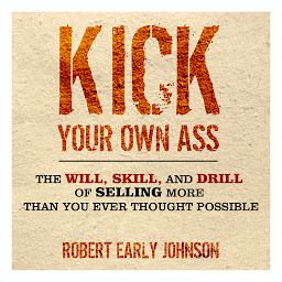 Icon image Kick Your Own Ass: The Will, Skill, and Drill of Selling More Than You Ever Thought Possible