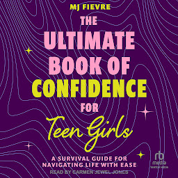 Icon image The Ultimate Book of Confidence for Teen Girls: A Survival Guide for Navigating Life With Ease
