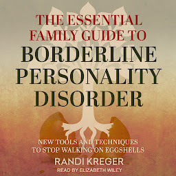 Icon image The Essential Family Guide to Borderline Personality Disorder: New Tools and Techniques to Stop Walking on Eggshells