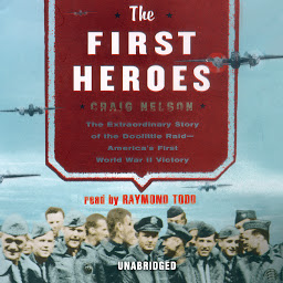 Icoonafbeelding voor The First Heroes: The Extraordinary Story of the Doolittle Raid—America’s First World War II Victory