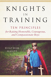 Icon image Knights in Training: Ten Principles for Raising Honorable, Courageous, and Compassionate Boys