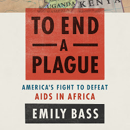 Icon image To End a Plague: America's Fight to Defeat AIDS in Africa