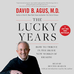 Icon image The Lucky Years: How to Thrive in the Brave New World of Health