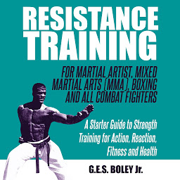 Obraz ikony: Resistance Training: For Martial Artist, Mixed Martial Arts (MMA), Boxing and All Combat Fighters: A Starter Guide to Strength Training for Action, Reaction, Fitness and Health: A Starter Guide to Strength Training for Action, Reaction, Fitness and Health