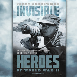 Icon image Invisible Heroes of World War II: Extraordinary Wartime Stories of Ordinary People