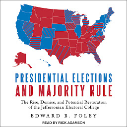 Icon image Presidential Elections and Majority Rule: The Rise, Demise, and Potential Restoration of the Jeffersonian Electoral College