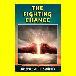 Icon image THE FIGHTING CHANCE: Popular Books by ROBERT W. CHAMBERS : All times Bestseller Demanding Books