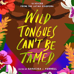 Icon image Wild Tongues Can't Be Tamed: 15 Voices from the Latinx Diaspora