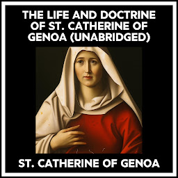 Icon image The Life And Doctrine Of St. Catherine Of Genoa (Unabridged)