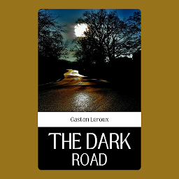 Icon image THE DARK ROAD: Popular Books by Gaston Leroux : All times Bestseller Demanding Books