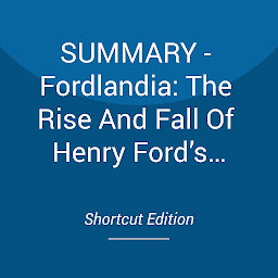 Icon image SUMMARY - Fordlandia: The Rise And Fall Of Henry Ford’s Forgotten Jungle City By Greg Grandin