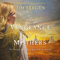 Icon image The Vengeance of Mothers: The Journals of Margaret Kelly & Molly McGill: A Novel