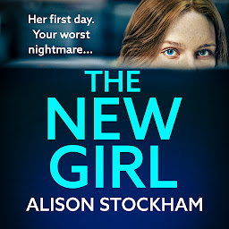 Icon image The New Girl: A BRAND NEW addictive, gripping psychological thriller from TOP TEN BESTSELLER Alison Stockham for 2024