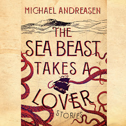 Icon image The Sea Beast Takes a Lover: Stories