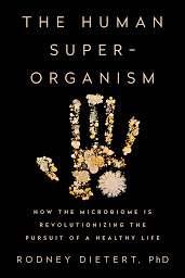 Obrázek ikony The Human Superorganism: How the Microbiome Is Revolutionizing the Pursuit of a Healthy Life