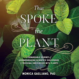 Icon image Thus Spoke the Plant: A Remarkable Journey of Groundbreaking Scientific Discoveries and Personal Encounters with Plants