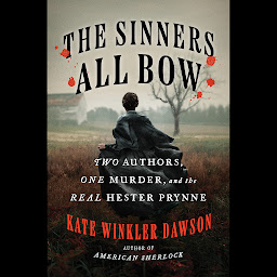 Icon image The Sinners All Bow: Two Authors, One Murder, and the Real Hester Prynne