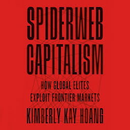 Icoonafbeelding voor Spiderweb Capitalism: How Global Elites Exploit Frontier Markets